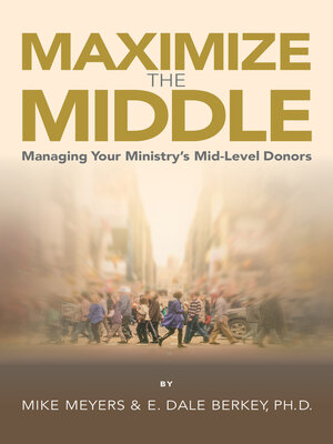 cover image of Maximize the Middle: Managing Your Ministry's Mid-Level Donors